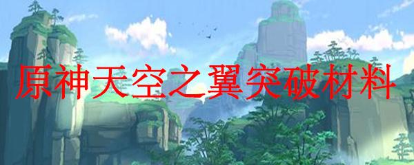 原神天空之翼材料(原神天空之翼材料怎么刷)