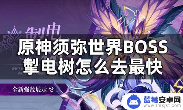 原神电树怎么开 原神须弥世界BOSS掣电树怎么去最快