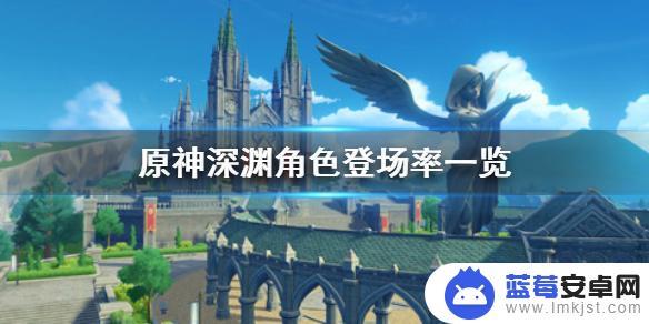 原神 深渊登场率 《原神手游》深渊角色登场率排行榜