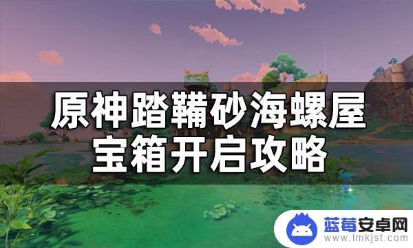 原神海螺地图怎么开 原神踏鞴砂海螺屋宝箱开启攻略