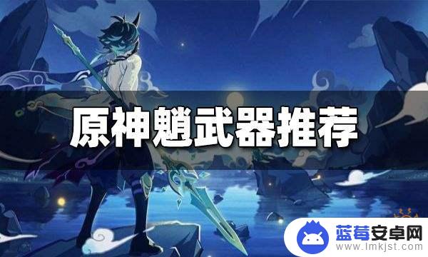 原神魈佩戴什么武器 原神魈最佳武器推荐