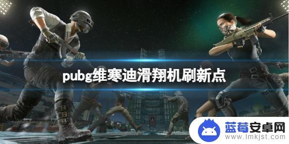 pubg维寒迪刷机点 维寒迪滑翔机刷新点位置