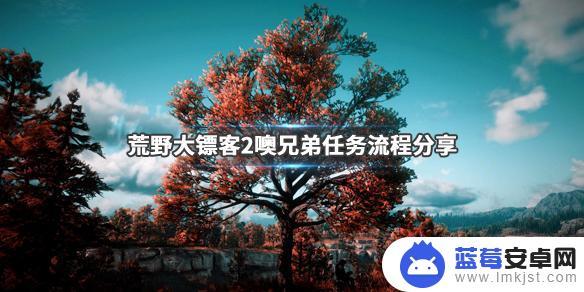 荒野大镖客2嘿兄弟 荒野大镖客2噢兄弟任务攻略