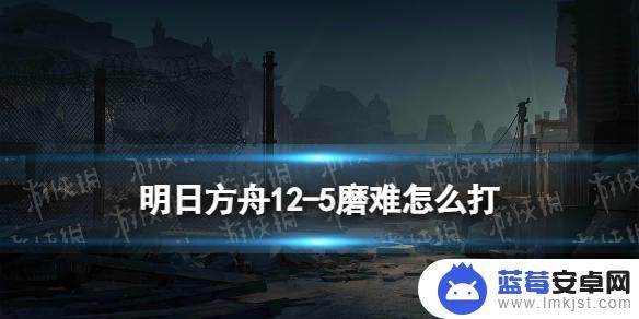 明日方舟打咩 《明日方舟》12-5磨难险地难度攻略详解