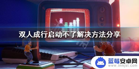 steam打不开双人成行 《双人成行》启动不了怎么办