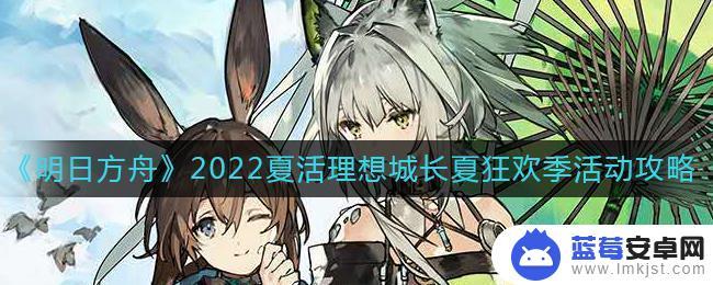 明日方舟终极赛道解锁 《明日方舟》2022夏活理想城长夏攻略指南