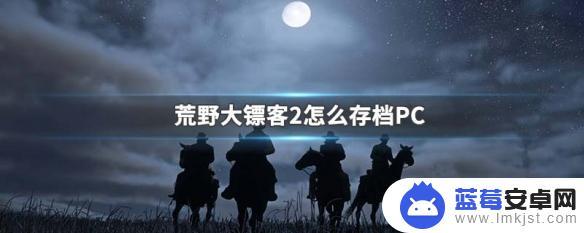 荒野大镖客二怎么本地保存 PC版荒野大镖客2如何存档