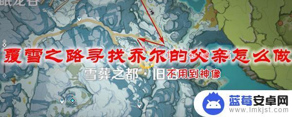 原神雪山迷踪前往雪山西面的山坡 原神覆雪之路乔尔父亲寻找攻略