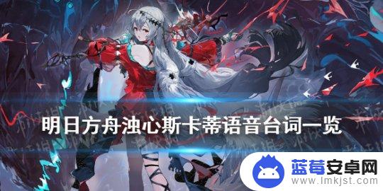 明日方舟斯卡蒂语录 《明日方舟》浊心斯卡蒂语音台词收集