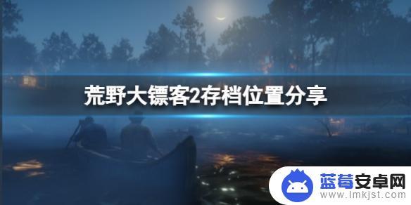 荒野大镖客2存放位置地点 《荒野大镖客2》存档位置分享