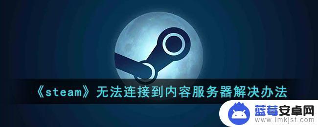 steam无法连接内容 Steam无法连接到内容服务器怎么办